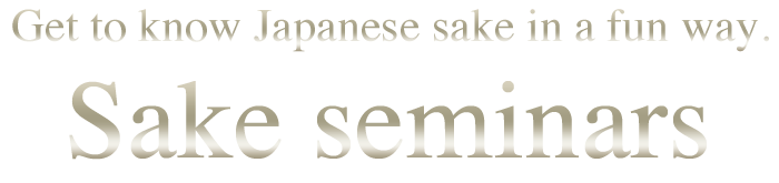 Get to know Japanese sake in a fun way. Sake seminars